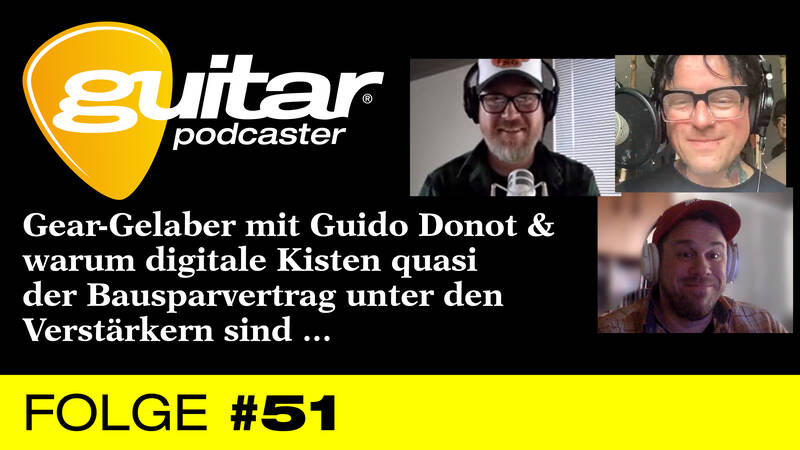 guitar-Podcaster #51: Gear-Gelaber mit Guido Donot & warum digitale Kisten quasi der Bausparvertrag unter den Verstärkern sin